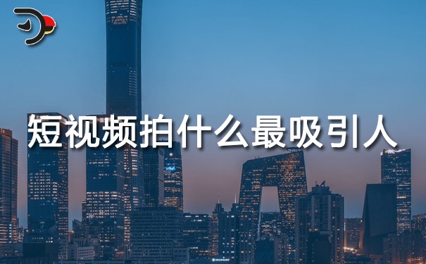 短視頻拍什么最吸引人?把思路打開(kāi)