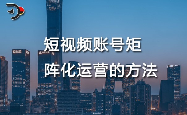 chat短視頻賬號矩陣化運(yùn)營的方法.jpg